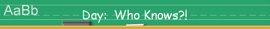 Day:  Who Knows?!